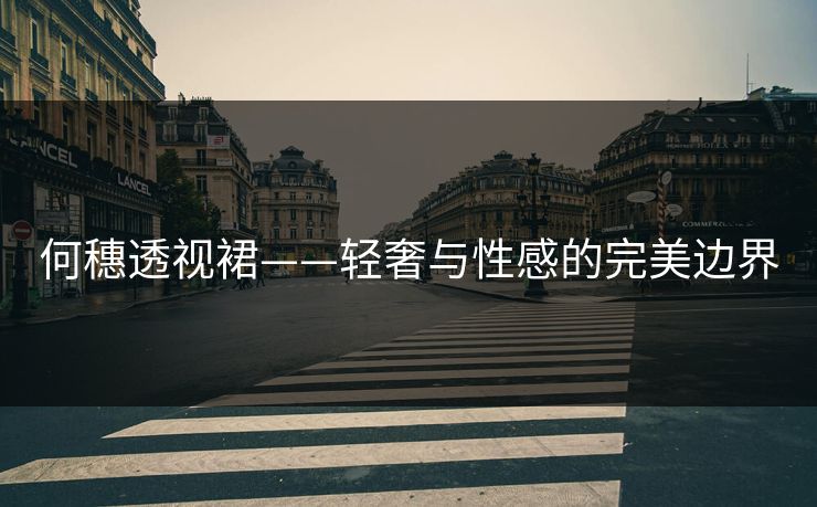 何穗透视裙——轻奢与性感的完美边界