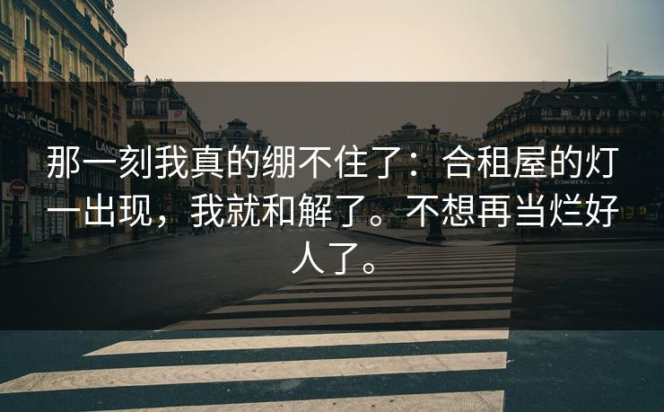 那一刻我真的绷不住了：合租屋的灯一出现，我就和解了。不想再当烂好人了。